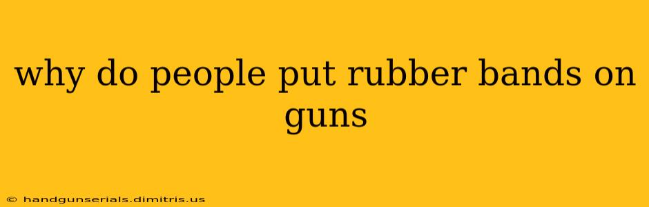 why do people put rubber bands on guns