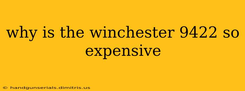 why is the winchester 9422 so expensive