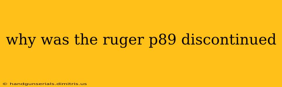 why was the ruger p89 discontinued