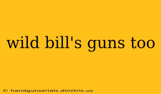 wild bill's guns too