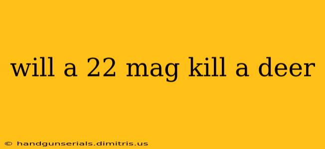 will a 22 mag kill a deer