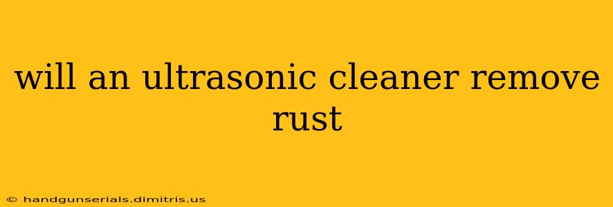 will an ultrasonic cleaner remove rust