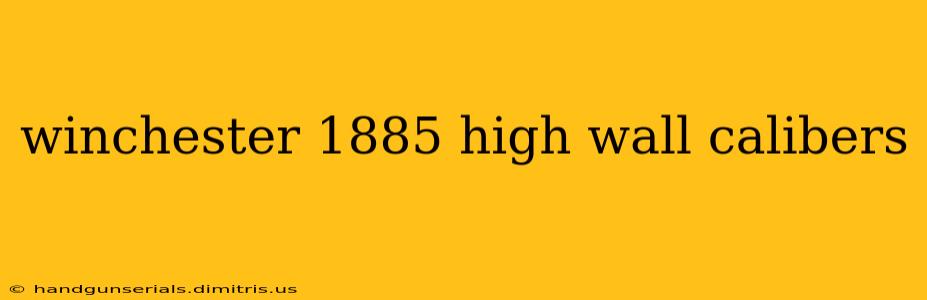 winchester 1885 high wall calibers