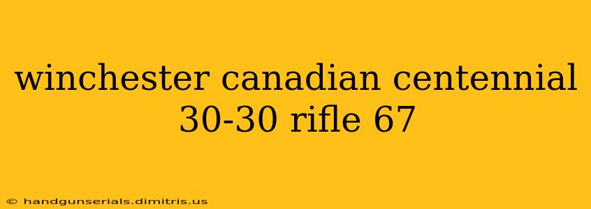 winchester canadian centennial 30-30 rifle 67