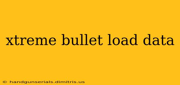 xtreme bullet load data